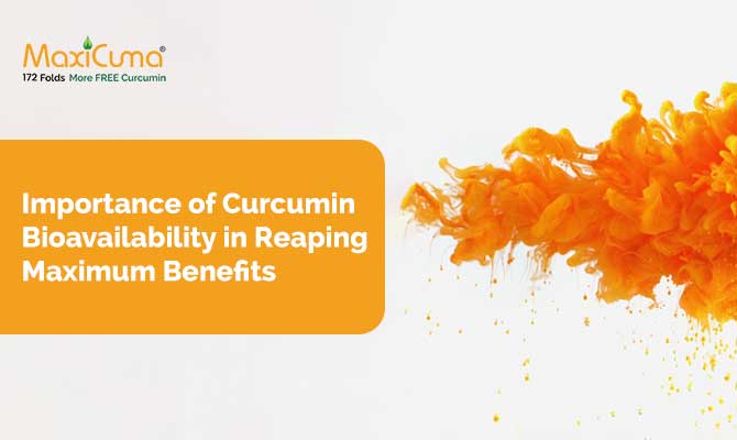 Importance of Curcumin Bioavailability in Reaping Maximum Benefits